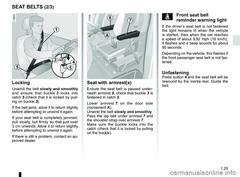 RENAULT MASTER 2018 Owners Guide 1.25
SEAT BELTS (2/3)
5
34
5
1
Locking
Unwind the belt slowly and smoothly
and ensure that buckle 3 locks into
catch 5 (check that it is locked by pull- ing on buckle 3).
If the belt jams, allow RENAULT MASTER 2018 Owners Guide 1.25
SEAT BELTS (2/3)
5
34
5
1
Locking
Unwind the belt slowly and smoothly
and ensure that buckle 3 locks into
catch 5 (check that it is locked by pull- ing on buckle 3).
If the belt jams, allow