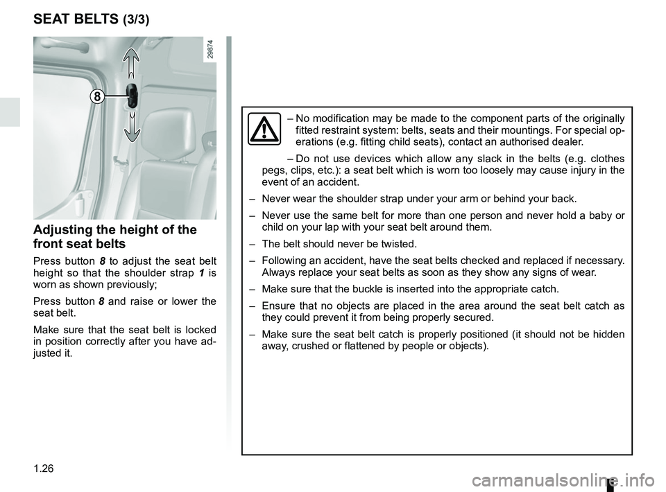 RENAULT MASTER 2018 Owners Guide 1.26
8
Adjusting the height of the
front seat belts
Press button 8 to adjust the seat belt
height so that the shoulder strap 1 is
worn as shown previously;
Press button 8 and raise or lower the
RENAULT MASTER 2018 Owners Guide 1.26
8
Adjusting the height of the
front seat belts
Press button 8 to adjust the seat belt
height so that the shoulder strap 1 is
worn as shown previously;
Press button 8 and raise or lower the