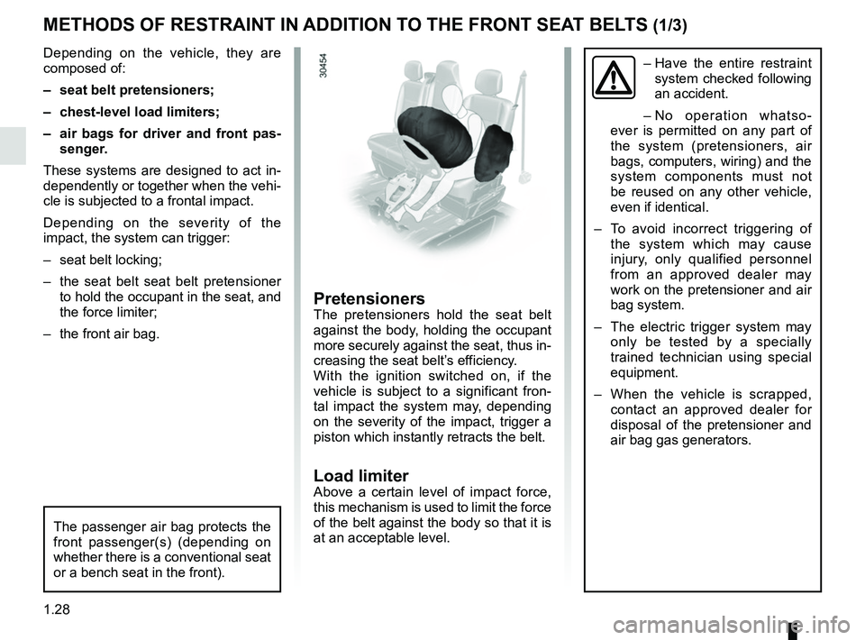 RENAULT MASTER 2018 Owners Guide 1.28
METHODS OF RESTRAINT IN ADDITION TO THE FRONT SEAT BELTS (1/3)
Depending on the vehicle, they are
composed of:
– seat belt pretensioners;
– chest-level load limiters;
– air bags for dri RENAULT MASTER 2018 Owners Guide 1.28
METHODS OF RESTRAINT IN ADDITION TO THE FRONT SEAT BELTS (1/3)
Depending on the vehicle, they are
composed of:
– seat belt pretensioners;
– chest-level load limiters;
– air bags for dri