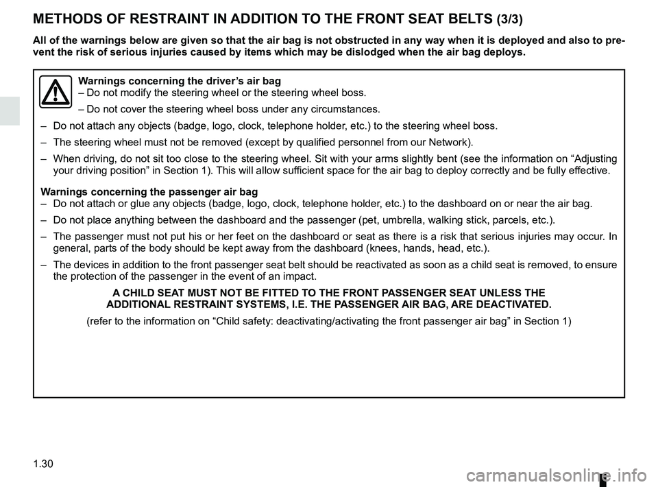 RENAULT MASTER 2018 Owners Guide 1.30
METHODS OF RESTRAINT IN ADDITION TO THE FRONT SEAT BELTS (3/3)
All of the warnings below are given so that the air bag is not obstructe\
d in any way when it is deployed and also to pre-
vent the RENAULT MASTER 2018 Owners Guide 1.30
METHODS OF RESTRAINT IN ADDITION TO THE FRONT SEAT BELTS (3/3)
All of the warnings below are given so that the air bag is not obstructe\
d in any way when it is deployed and also to pre-
vent the