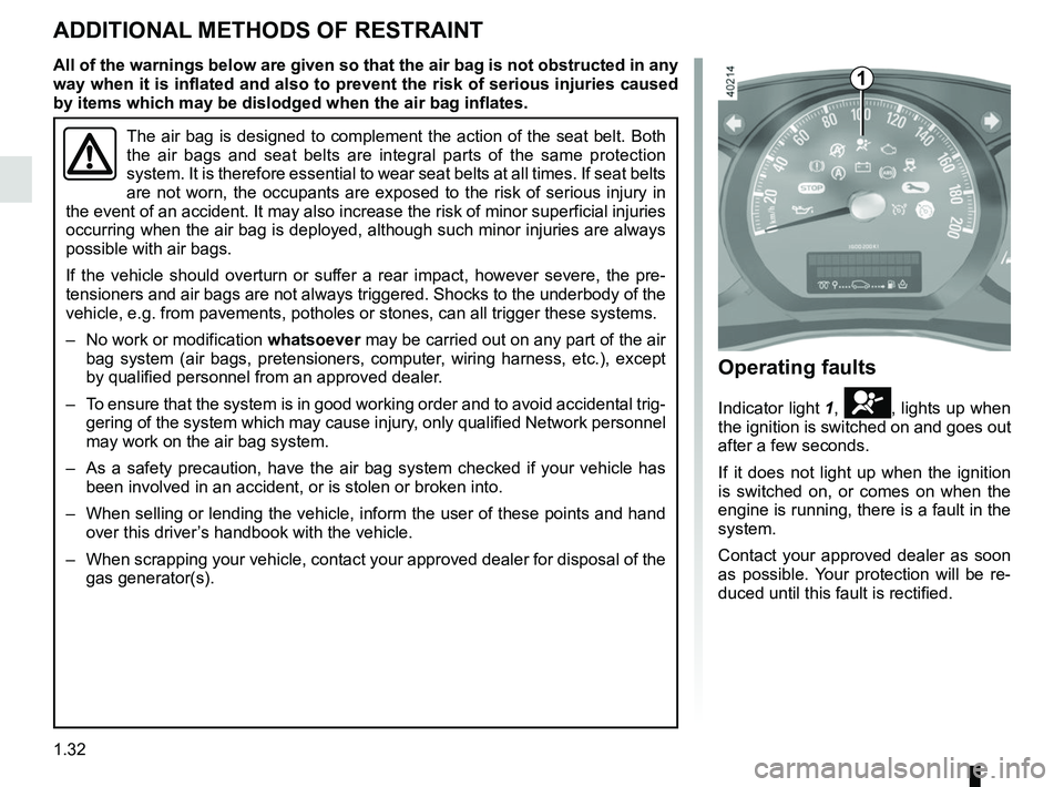 RENAULT MASTER 2018 Owners Guide 1.32
ADDITIONAL METHODS OF RESTRAINT
Operating faults
Indicator light 1, å, lights up when
the ignition is switched on and goes out
after a few seconds.
If it does not light up when the ignition
i RENAULT MASTER 2018 Owners Guide 1.32
ADDITIONAL METHODS OF RESTRAINT
Operating faults
Indicator light 1, å, lights up when
the ignition is switched on and goes out
after a few seconds.
If it does not light up when the ignition
i