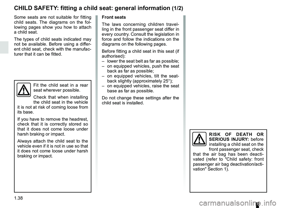 RENAULT MASTER 2018 Service Manual 1.38
CHILD SAFETY: fitting a child seat: general information (1/2)
Some seats are not suitable for fitting
child seats. The diagrams on the fol-
lowing pages show you how to attach
a child seat.
The RENAULT MASTER 2018 Service Manual 1.38
CHILD SAFETY: fitting a child seat: general information (1/2)
Some seats are not suitable for fitting
child seats. The diagrams on the fol-
lowing pages show you how to attach
a child seat.
The