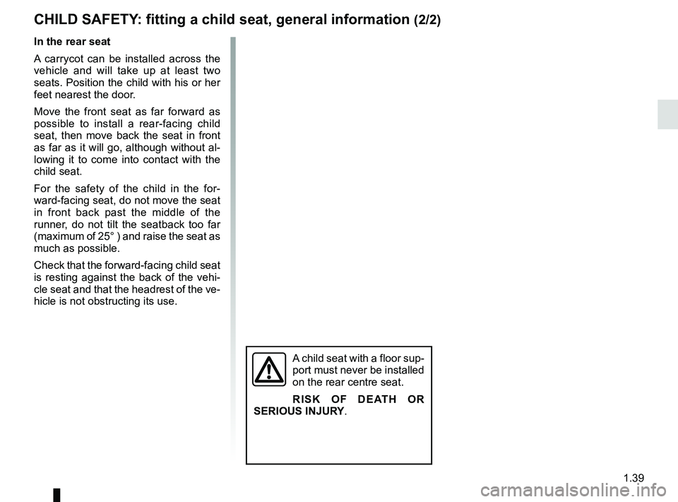 RENAULT MASTER 2018 Service Manual 1.39
CHILD SAFETY: fitting a child seat, general information (2/2)
A child seat with a floor sup-
port must never be installed
on the rear centre seat.
RISK OF DEATH OR
SERIOUS INJURY.
In the rear s RENAULT MASTER 2018 Service Manual 1.39
CHILD SAFETY: fitting a child seat, general information (2/2)
A child seat with a floor sup-
port must never be installed
on the rear centre seat.
RISK OF DEATH OR
SERIOUS INJURY.
In the rear s