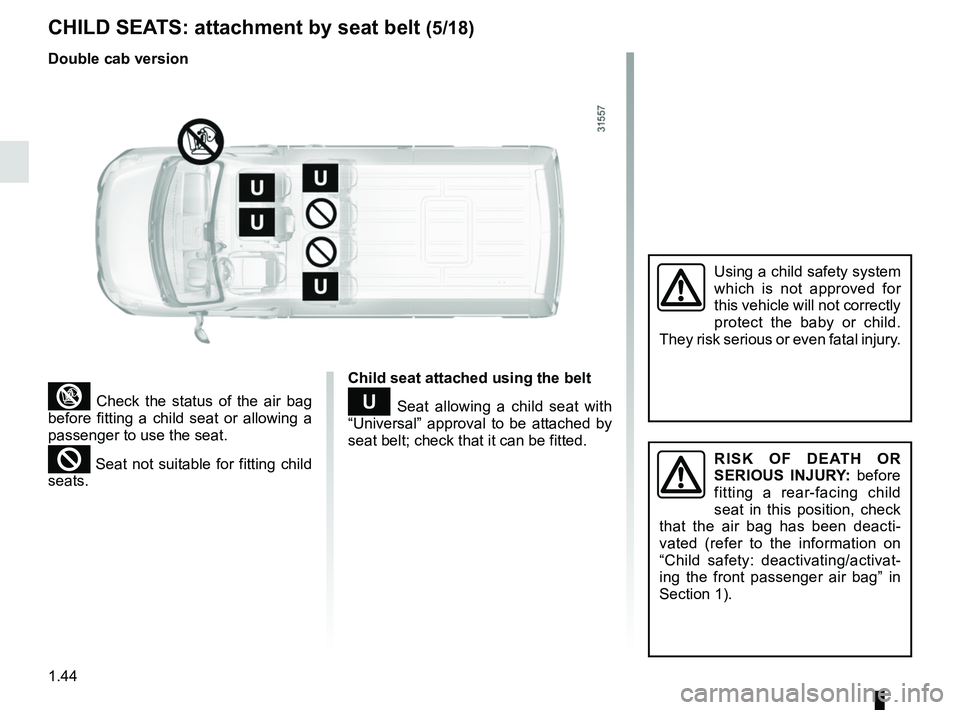 RENAULT MASTER 2018 Service Manual 1.44
CHILD SEATS: attachment by seat belt (5/18)
³ Check the status of the air bag
before fitting a child seat or allowing a
passenger to use the seat.
² Seat not suitable for fitting child
seats RENAULT MASTER 2018 Service Manual 1.44
CHILD SEATS: attachment by seat belt (5/18)
³ Check the status of the air bag
before fitting a child seat or allowing a
passenger to use the seat.
² Seat not suitable for fitting child
seats
