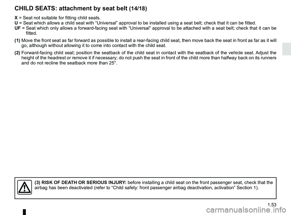 RENAULT MASTER 2018 Workshop Manual 1.53
CHILD SEATS: attachment by seat belt (14/18)
(3) RISK OF DEATH OR SERIOUS INJURY: before installing a child seat on the front passenger seat, check that \
the
airbag has been deactivated (refer RENAULT MASTER 2018 Workshop Manual 1.53
CHILD SEATS: attachment by seat belt (14/18)
(3) RISK OF DEATH OR SERIOUS INJURY: before installing a child seat on the front passenger seat, check that \
the
airbag has been deactivated (refer
