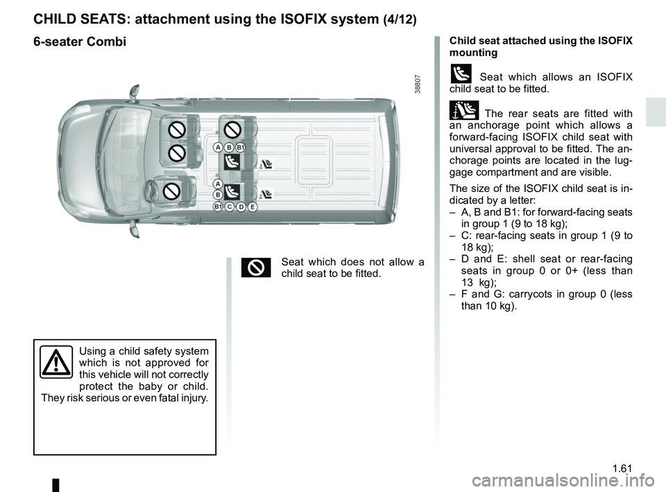 RENAULT MASTER 2018 Repair Manual 1.61
CHILD SEATS: attachment using the ISOFIX system (4/12)
Child seat attached using the ISOFIX
mounting
ü Seat which allows an ISOFIX
child seat to be fitted.
± The rear seats are fitted with
RENAULT MASTER 2018 Repair Manual 1.61
CHILD SEATS: attachment using the ISOFIX system (4/12)
Child seat attached using the ISOFIX
mounting
ü Seat which allows an ISOFIX
child seat to be fitted.
± The rear seats are fitted with