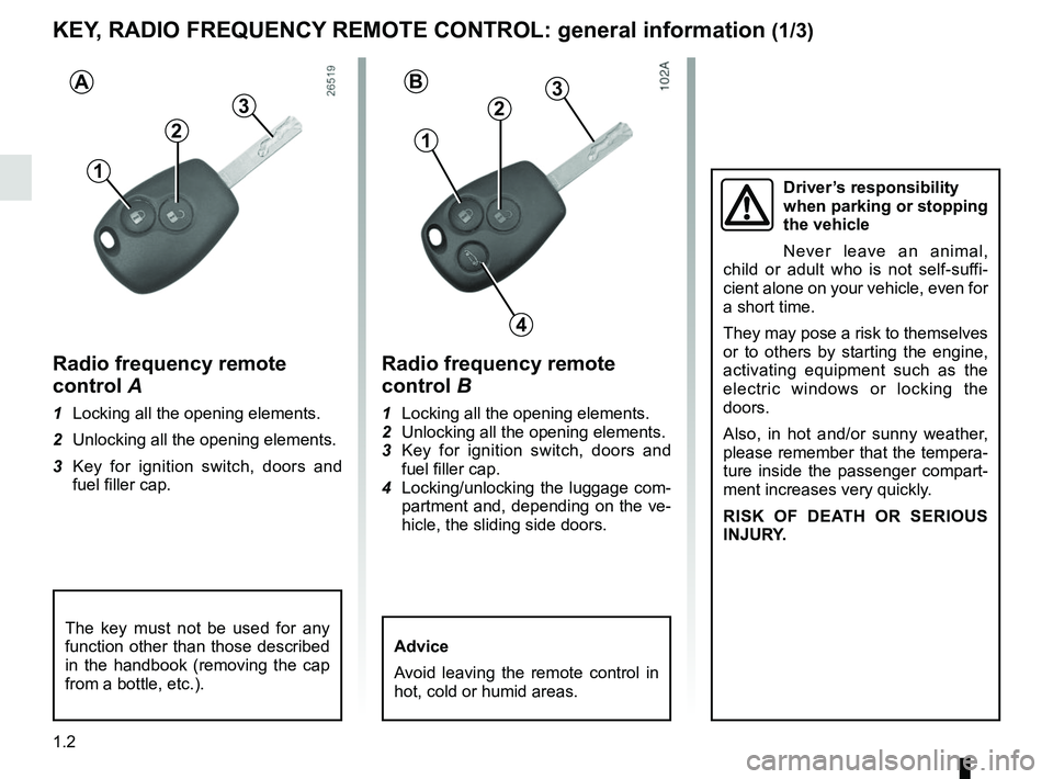 RENAULT MASTER 2018 Owners Manual 1.2
KEY, RADIO FREQUENCY REMOTE CONTROL: general information (1/3)
Radio frequency remote
control B
1 Locking all the opening elements.
2 Unlocking all the opening elements.
3 Key for ignition swi RENAULT MASTER 2018 Owners Manual 1.2
KEY, RADIO FREQUENCY REMOTE CONTROL: general information (1/3)
Radio frequency remote
control B
1 Locking all the opening elements.
2 Unlocking all the opening elements.
3 Key for ignition swi