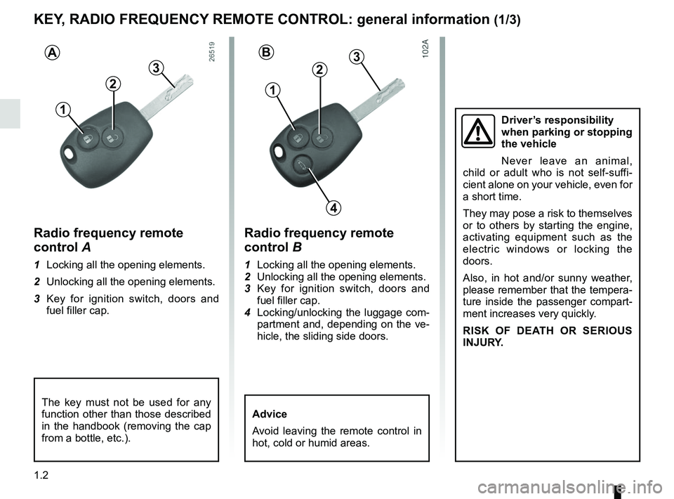 RENAULT MASTER 2018  Owners Manual 1.2
KEY, RADIO FREQUENCY REMOTE CONTROL: general information (1/3)
Radio frequency remote 
control B
1  Locking all the opening elements.
2  Unlocking all the opening elements.
3  Key for ignition swi