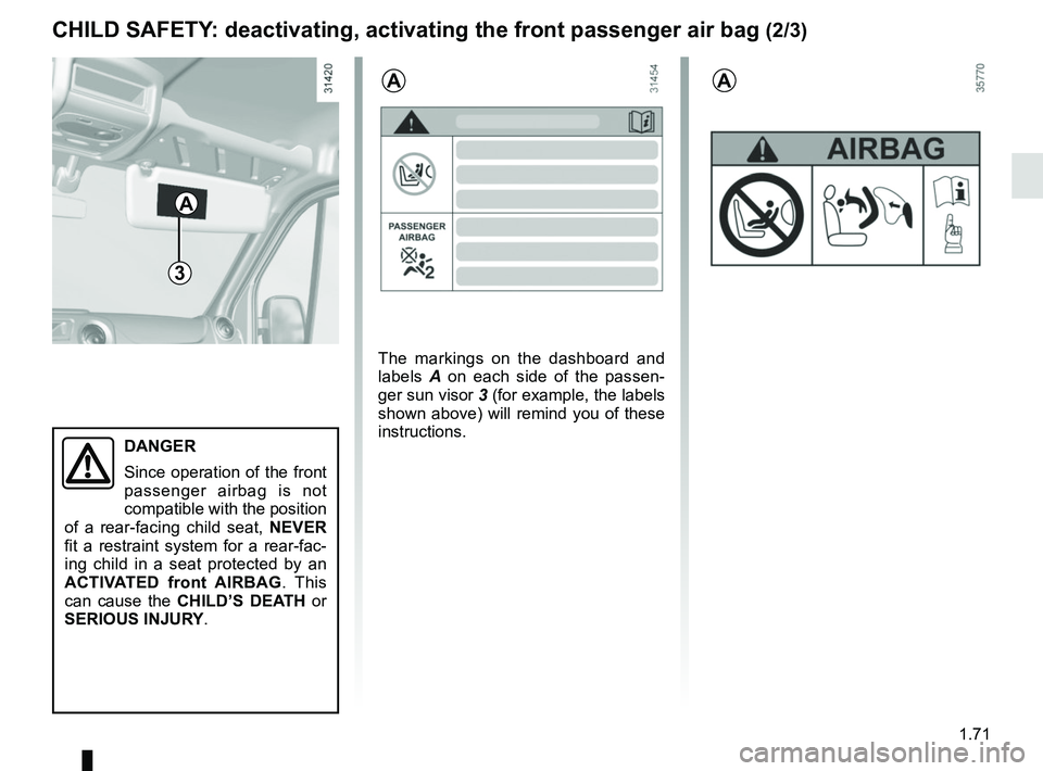 RENAULT MASTER 2018 Manual PDF 1.71
3
A
A
CHILD SAFETY: deactivating, activating the front passenger air bag (2/3)
The markings on the dashboard and
labels A on each side of the passen-
ger sun visor 3 (for example, the labels
sh RENAULT MASTER 2018 Manual PDF 1.71
3
A
A
CHILD SAFETY: deactivating, activating the front passenger air bag (2/3)
The markings on the dashboard and
labels A on each side of the passen-
ger sun visor 3 (for example, the labels
sh