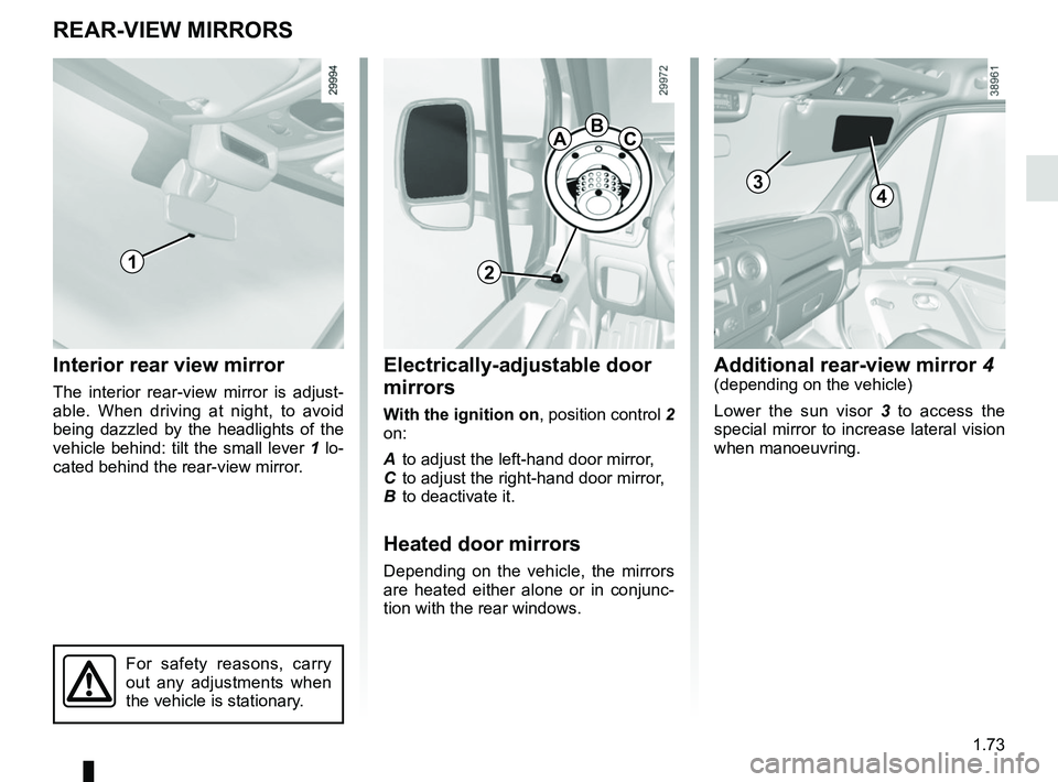 RENAULT MASTER 2018 Manual PDF 1.73
REAR-VIEW MIRRORS
Interior rear view mirror
The interior rear-view mirror is adjust-
able. When driving at night, to avoid
being dazzled by the headlights of the
vehicle behind: tilt the small RENAULT MASTER 2018 Manual PDF 1.73
REAR-VIEW MIRRORS
Interior rear view mirror
The interior rear-view mirror is adjust-
able. When driving at night, to avoid
being dazzled by the headlights of the
vehicle behind: tilt the small