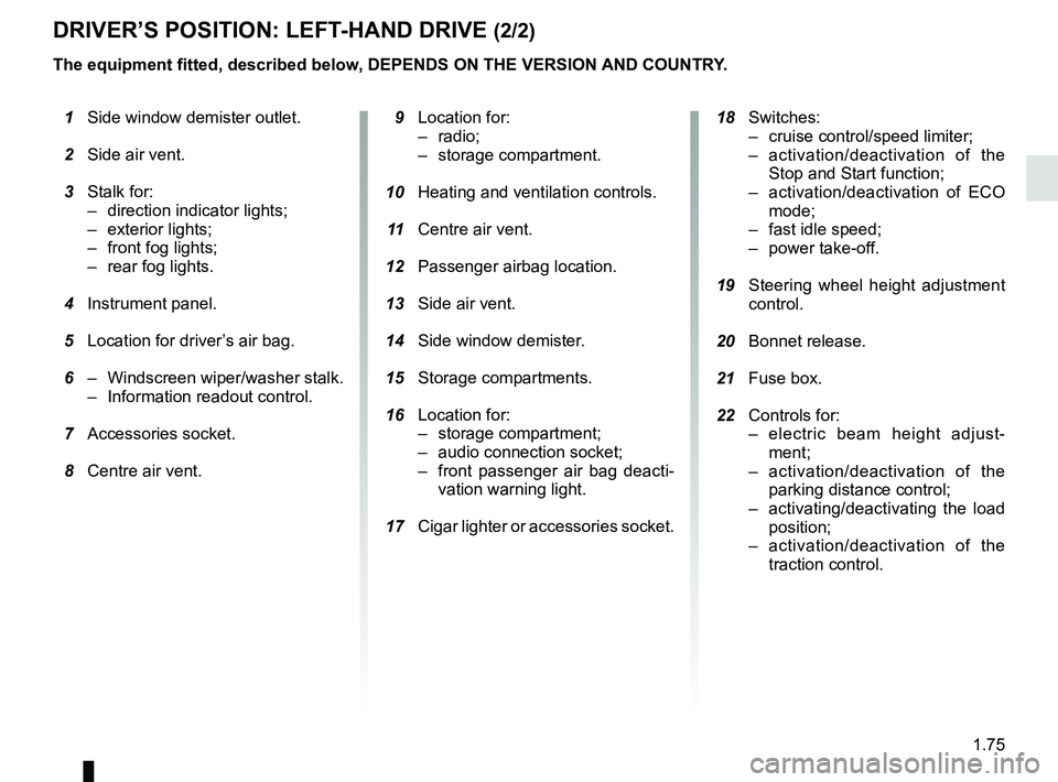 RENAULT MASTER 2018 Manual Online 1.75
DRIVER’S POSITION: LEFT-HAND DRIVE (2/2)
The equipment fitted, described below, DEPENDS ON THE VERSION AND COUNTRY.
1 Side window demister outlet.
2 Side air vent.
3 Stalk for:
– dir RENAULT MASTER 2018 Manual Online 1.75
DRIVER’S POSITION: LEFT-HAND DRIVE (2/2)
The equipment fitted, described below, DEPENDS ON THE VERSION AND COUNTRY.
1 Side window demister outlet.
2 Side air vent.
3 Stalk for:
– dir