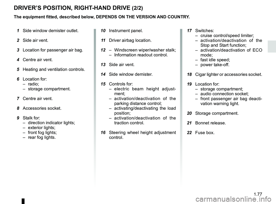 RENAULT MASTER 2018 Manual Online 1.77
DRIVER’S POSITION, RIGHT-HAND DRIVE (2/2)
The equipment fitted, described below, DEPENDS ON THE VERSION AND COUNTRY.
1 Side window demister outlet.
2 Side air vent.
3 Location for passe RENAULT MASTER 2018 Manual Online 1.77
DRIVER’S POSITION, RIGHT-HAND DRIVE (2/2)
The equipment fitted, described below, DEPENDS ON THE VERSION AND COUNTRY.
1 Side window demister outlet.
2 Side air vent.
3 Location for passe