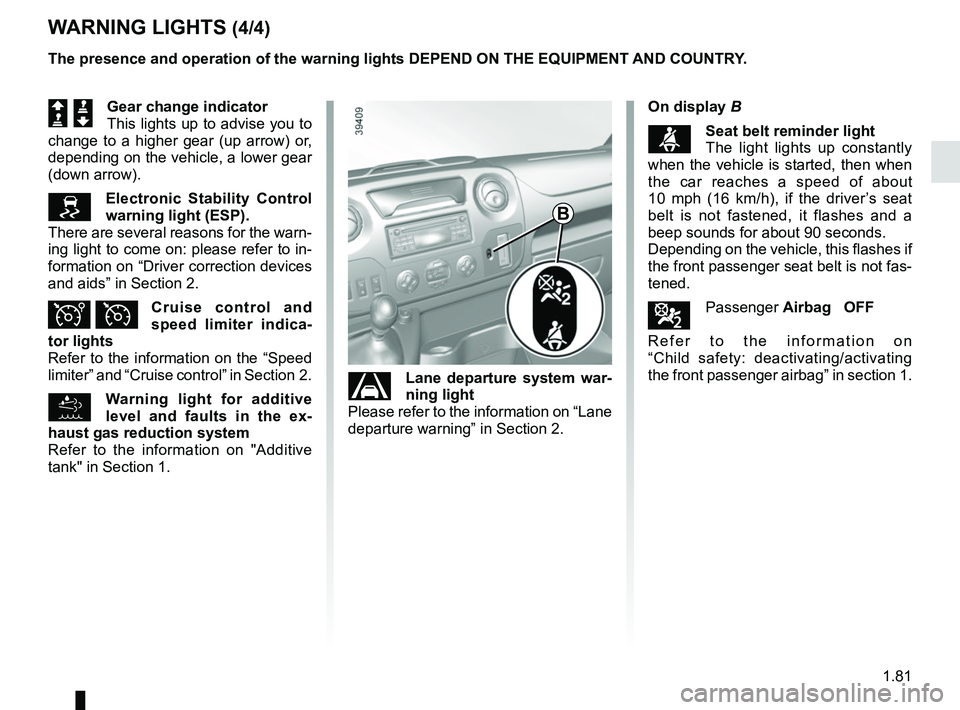 RENAULT MASTER 2018 Manual Online 1.81
WARNING LIGHTS (4/4)
Š ‰Gear change indicator
This lights up to advise you to
change to a higher gear (up arrow) or,
depending on the vehicle, a lower gear
(down arrow).
Electronic Stabi RENAULT MASTER 2018 Manual Online 1.81
WARNING LIGHTS (4/4)
Š ‰Gear change indicator
This lights up to advise you to
change to a higher gear (up arrow) or,
depending on the vehicle, a lower gear
(down arrow).
Electronic Stabi