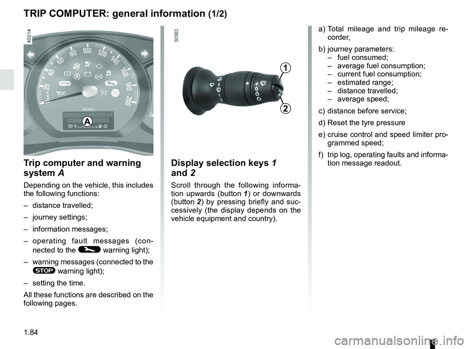 RENAULT MASTER 2018 Manual Online 1.84
TRIP COMPUTER: general information (1/2)
Trip computer and warning
system A
Depending on the vehicle, this includes
the following functions:
– distance travelled;
– journey settings;
– in RENAULT MASTER 2018 Manual Online 1.84
TRIP COMPUTER: general information (1/2)
Trip computer and warning
system A
Depending on the vehicle, this includes
the following functions:
– distance travelled;
– journey settings;
– in