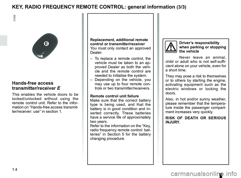 RENAULT MASTER 2018 Owners Manual 1.4
Replacement, additional remote
control or transmitter/receiver
You must only contact an approved
Dealer.
– To replace a remote control, the vehicle must be taken to an ap-
proved Dealer as bo RENAULT MASTER 2018 Owners Manual 1.4
Replacement, additional remote
control or transmitter/receiver
You must only contact an approved
Dealer.
– To replace a remote control, the vehicle must be taken to an ap-
proved Dealer as bo