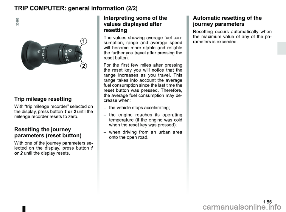 RENAULT MASTER 2018 Owners Manual 1.85
TRIP COMPUTER: general information (2/2)
Trip mileage resetting
With “trip mileage recorder” selected on
the display, press button 1 or 2 until the
mileage recorder resets to zero.
Resetti RENAULT MASTER 2018 Owners Manual 1.85
TRIP COMPUTER: general information (2/2)
Trip mileage resetting
With “trip mileage recorder” selected on
the display, press button 1 or 2 until the
mileage recorder resets to zero.
Resetti