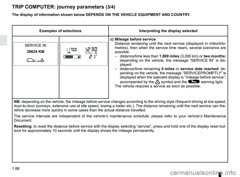 RENAULT MASTER 2018  Owners Manual 1.88
TRIP COMPUTER: journey parameters (3/4)
Examples of selectionsInterpreting the display selected
c) Mileage before service Distance remaining until the next service (displayed in miles/kilo-
metre