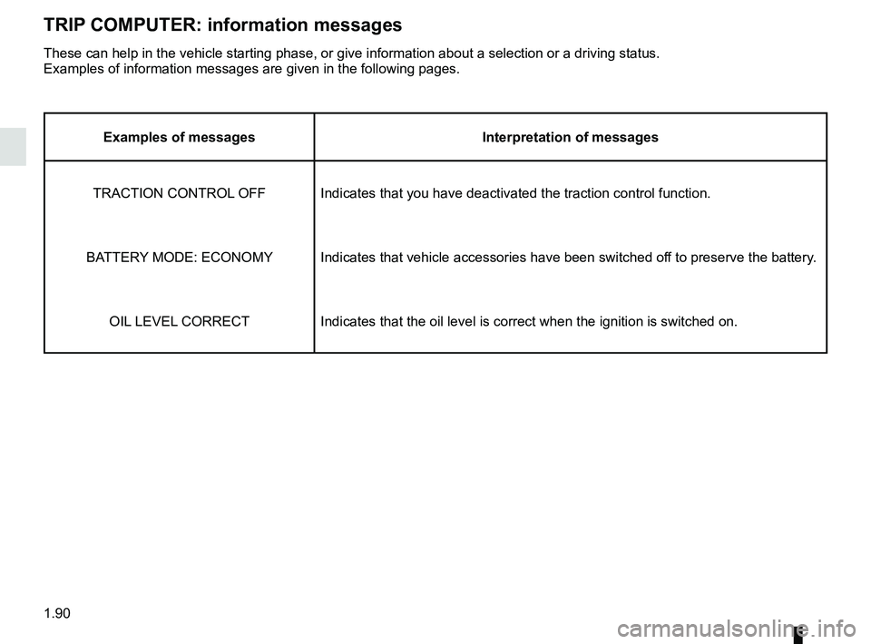 RENAULT MASTER 2018 Owners Manual 1.90
TRIP COMPUTER: information messages
Examples of messagesInterpretation of messages
TRACTION CONTROL OFF Indicates that you have deactivated the traction control function.
BATTERY MODE: ECONOMY In RENAULT MASTER 2018 Owners Manual 1.90
TRIP COMPUTER: information messages
Examples of messagesInterpretation of messages
TRACTION CONTROL OFF Indicates that you have deactivated the traction control function.
BATTERY MODE: ECONOMY In