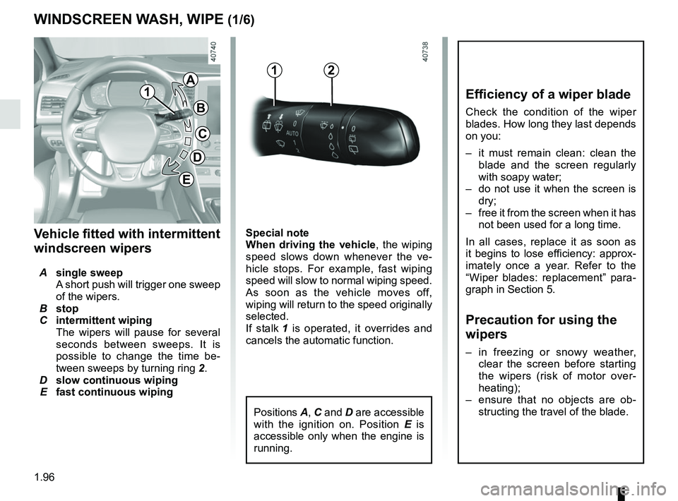 RENAULT MEGANE 2018  Owners Manual 1.96
Special note
When driving the vehicle, the wiping 
speed slows down whenever the ve-
hicle stops. For example, fast wiping 
speed will slow to normal wiping speed. 
As soon as the vehicle moves o