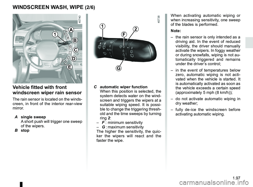 RENAULT MEGANE 2018 Owners Manual 1.97
WINDSCREEN WASH, WIPE (2/6)
1
F
2
Vehicle fitted with front
windscreen wiper rain sensor
The rain sensor is located on the winds-
creen, in front of the interior rear-view
mirror.
A single swe RENAULT MEGANE 2018 Owners Manual 1.97
WINDSCREEN WASH, WIPE (2/6)
1
F
2
Vehicle fitted with front
windscreen wiper rain sensor
The rain sensor is located on the winds-
creen, in front of the interior rear-view
mirror.
A single swe