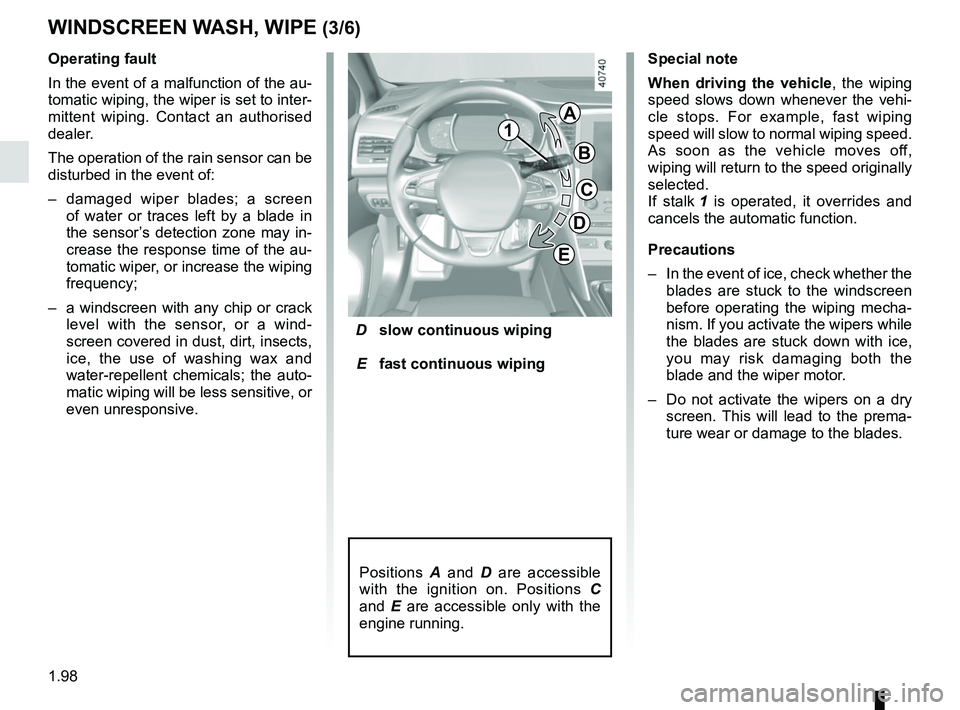RENAULT MEGANE 2018 Owners Manual 1.98
WINDSCREEN WASH, WIPE (3/6)
D slow continuous wiping
E fast continuous wiping
Operating fault
In the event of a malfunction of the au-
tomatic wiping, the wiper is set to inter-
mittent wipi RENAULT MEGANE 2018 Owners Manual 1.98
WINDSCREEN WASH, WIPE (3/6)
D slow continuous wiping
E fast continuous wiping
Operating fault
In the event of a malfunction of the au-
tomatic wiping, the wiper is set to inter-
mittent wipi