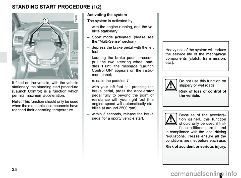 RENAULT MEGANE 2018  Owners Manual 2.8
STANDING START PROCEDURE (1/2)
Activating the system
The system is activated by:
–  with the engine running, and the ve-hicle stationary;
–  Sport mode activated (please see  the “Multi-Sens