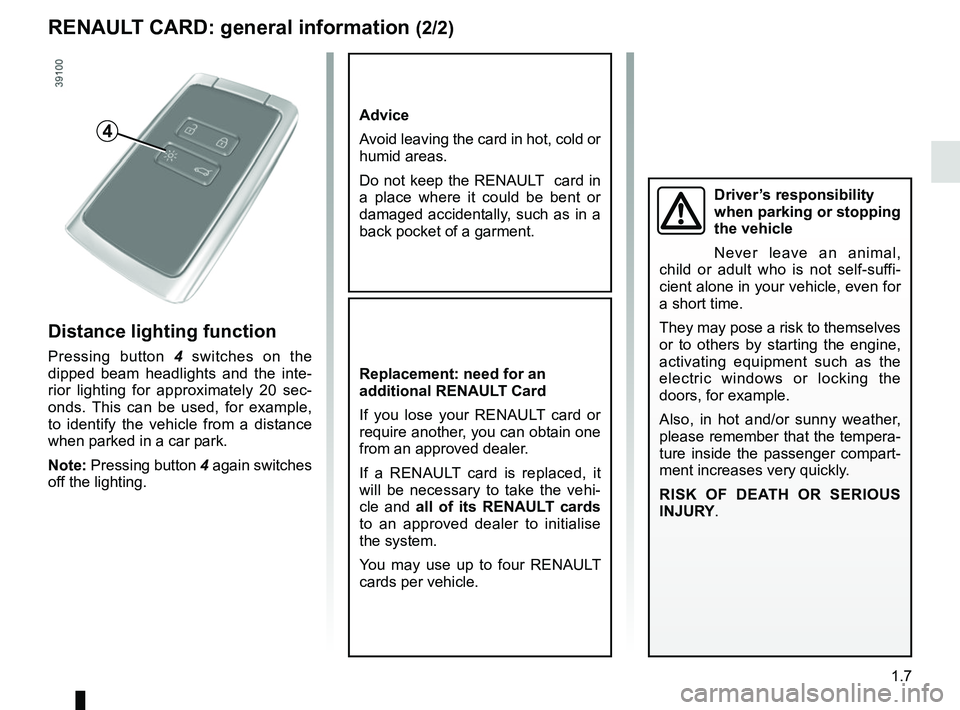 RENAULT MEGANE 2018 User Guide 1.7
RENAULT CARD: general information (2/2)
Advice
Avoid leaving the card in hot, cold or
humid areas.
Do not keep the RENAULT card in
a place where it could be bent or
damaged accidentally, such RENAULT MEGANE 2018 User Guide 1.7
RENAULT CARD: general information (2/2)
Advice
Avoid leaving the card in hot, cold or
humid areas.
Do not keep the RENAULT card in
a place where it could be bent or
damaged accidentally, such