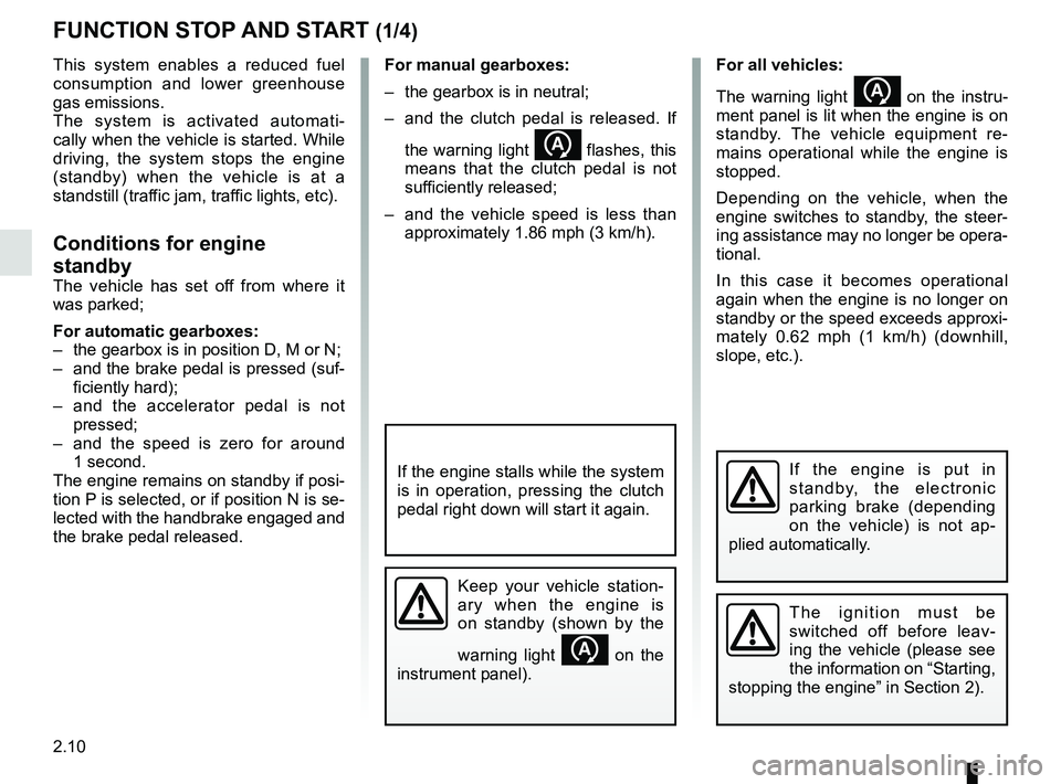 RENAULT MEGANE 2018  Owners Manual 2.10
For all vehicles:
The warning light 
 on the instru-
ment panel is lit when the engine is on 
standby. The vehicle equipment re-
mains operational while the engine is 
stopped. 
Depending on t