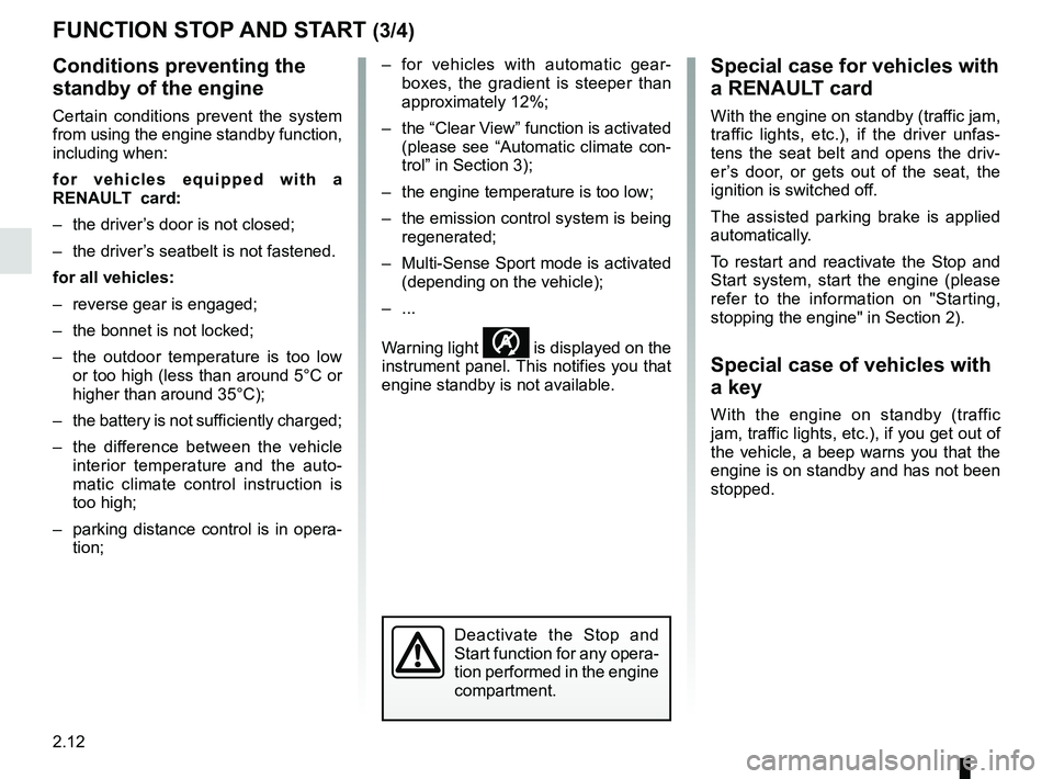 RENAULT MEGANE 2018  Owners Manual 2.12
FUNCTION STOP AND START (3/4)
Conditions preventing the 
standby of the engine
Certain conditions prevent the system 
from using the engine standby function, 
including when:
for vehicles equippe