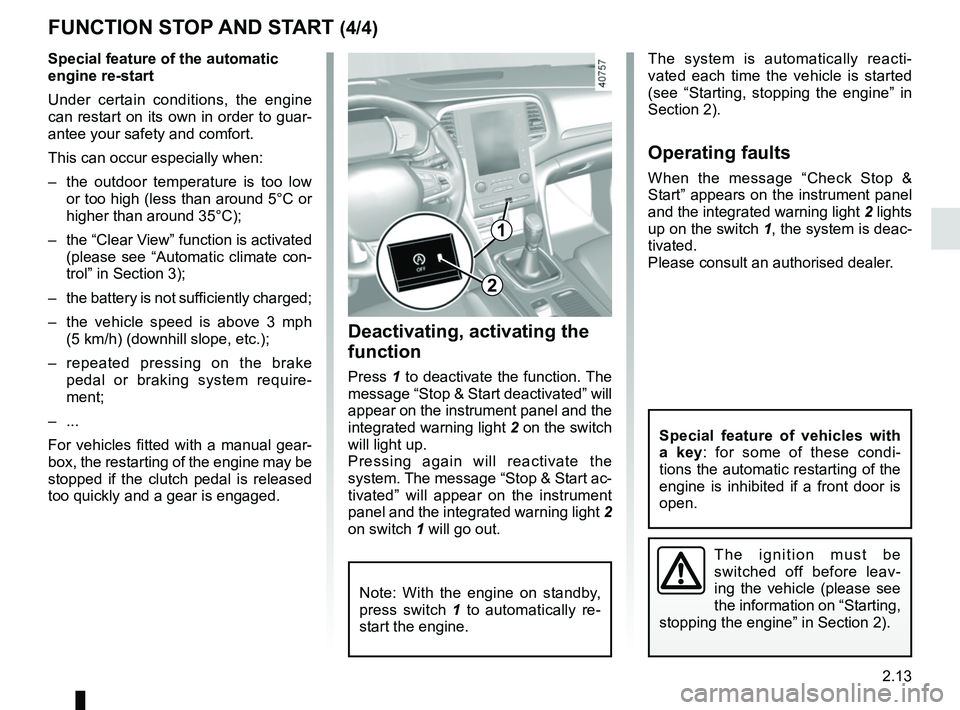 RENAULT MEGANE 2018  Owners Manual 2.13
FUNCTION STOP AND START (4/4)
Special feature of the automatic 
engine re-start
Under certain conditions, the engine 
can restart on its own in order to guar-
antee your safety and comfort.
This 