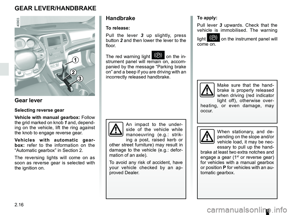 RENAULT MEGANE 2018  Owners Manual 2.16
Gear lever
Selecting reverse gear
Vehicle with manual gearbox: Follow 
the grid marked on knob  1 and, depend-
ing on the vehicle, lift the ring against 
the knob to engage reverse gear.
Vehicles