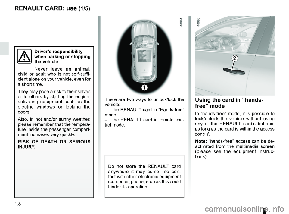 RENAULT MEGANE 2018 User Guide 1.8
There are two ways to unlock/lock the
vehicle:
– the RENAULT card in “Hands-free”
mode;
– the RENAULT card in remote con-
trol mode.
RENAULT CARD: use (1/5)
Do not store the RENAULT c RENAULT MEGANE 2018 User Guide 1.8
There are two ways to unlock/lock the
vehicle:
– the RENAULT card in “Hands-free”
mode;
– the RENAULT card in remote con-
trol mode.
RENAULT CARD: use (1/5)
Do not store the RENAULT c