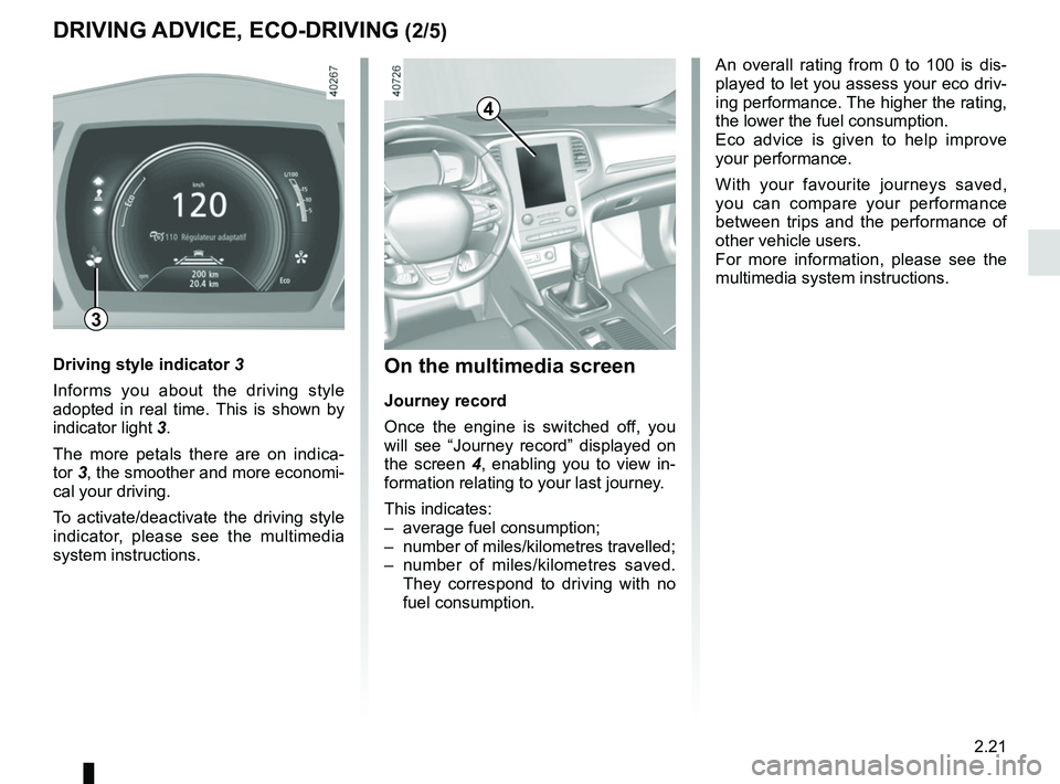 RENAULT MEGANE 2018 Owners Manual 2.21
DRIVING ADVICE, ECO-DRIVING (2/5)
4
On the multimedia screen
Journey record
Once the engine is switched off, you
will see “Journey record” displayed on
the screen 4, enabling you to view in RENAULT MEGANE 2018 Owners Manual 2.21
DRIVING ADVICE, ECO-DRIVING (2/5)
4
On the multimedia screen
Journey record
Once the engine is switched off, you
will see “Journey record” displayed on
the screen 4, enabling you to view in