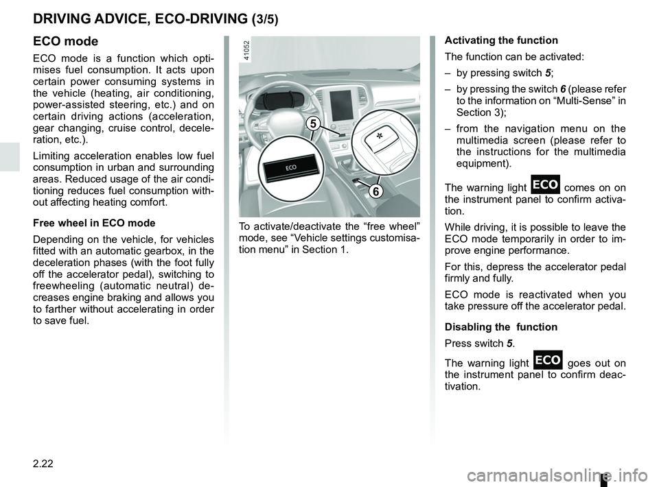 RENAULT MEGANE 2018 Owners Manual 2.22
DRIVING ADVICE, ECO-DRIVING (3/5)
ECO mode
ECO mode is a function which opti-
mises fuel consumption. It acts upon
certain power consuming systems in
the vehicle (heating, air conditioning,
po RENAULT MEGANE 2018 Owners Manual 2.22
DRIVING ADVICE, ECO-DRIVING (3/5)
ECO mode
ECO mode is a function which opti-
mises fuel consumption. It acts upon
certain power consuming systems in
the vehicle (heating, air conditioning,
po