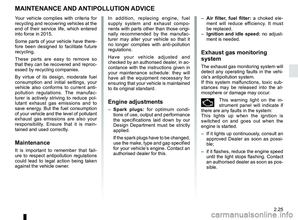 RENAULT MEGANE 2018  Owners Manual 2.25
MAINTENANCE AND ANTIPOLLUTION ADVICE 
Your vehicle complies with criteria for 
recycling and recovering vehicles at the 
end of their service life, which entered 
into force in 2015.
Some parts o