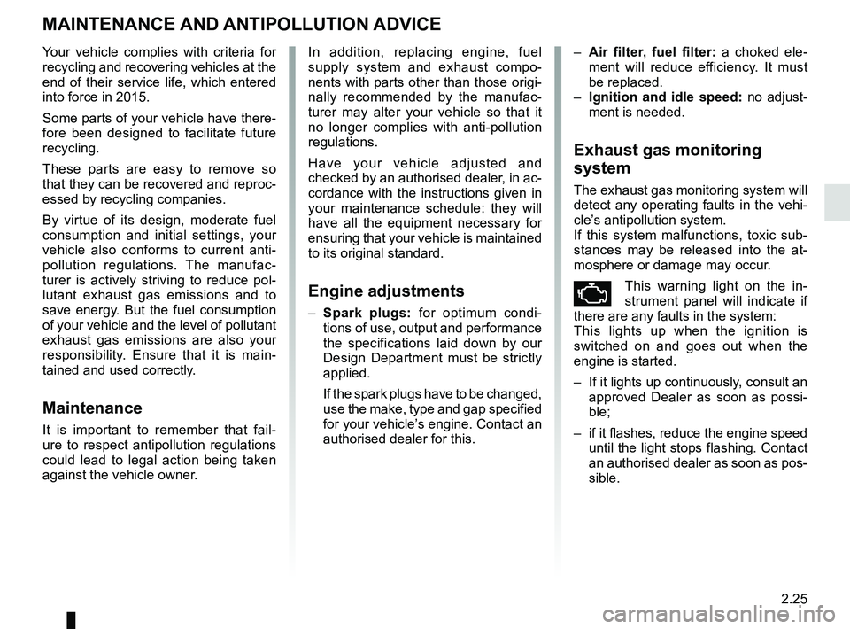 RENAULT MEGANE 2018 Owners Manual 2.25
MAINTENANCE AND ANTIPOLLUTION ADVICE
Your vehicle complies with criteria for
recycling and recovering vehicles at the
end of their service life, which entered
into force in 2015.
Some parts o RENAULT MEGANE 2018 Owners Manual 2.25
MAINTENANCE AND ANTIPOLLUTION ADVICE
Your vehicle complies with criteria for
recycling and recovering vehicles at the
end of their service life, which entered
into force in 2015.
Some parts o
