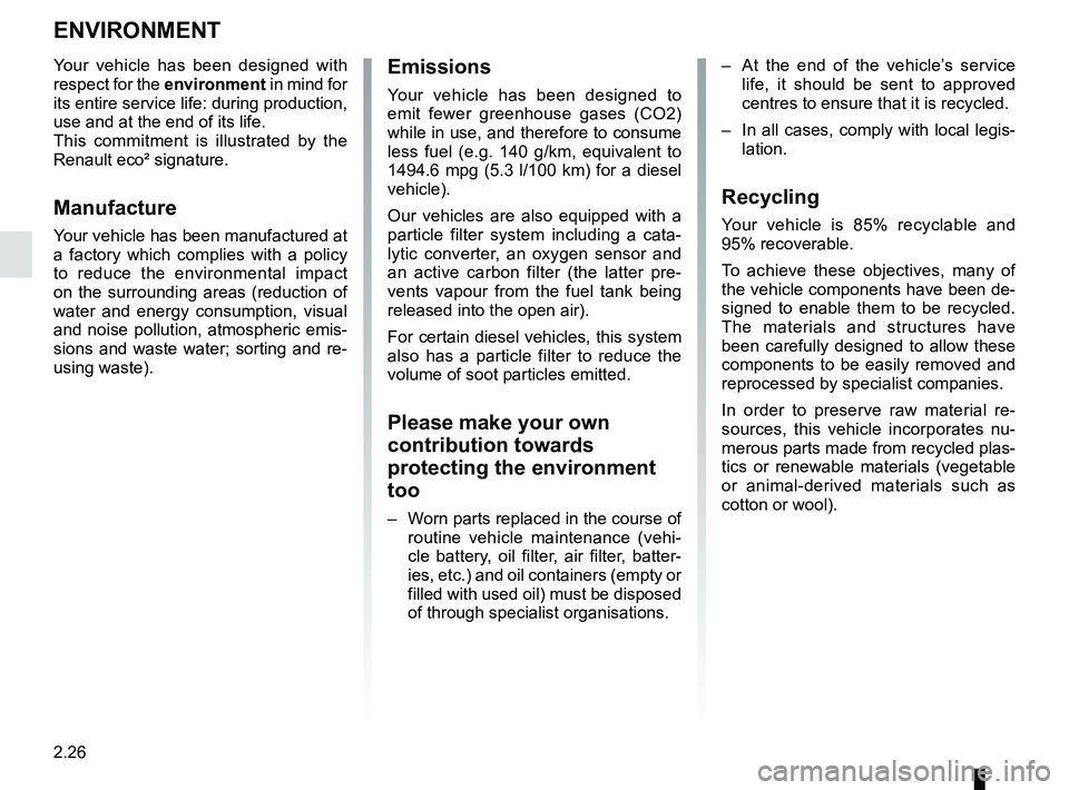 RENAULT MEGANE 2018 Owners Manual 2.26
ENVIRONMENT
Emissions
Your vehicle has been designed to
emit fewer greenhouse gases (CO2)
while in use, and therefore to consume
less fuel (e.g. 140 g/km, equivalent to
1494.6 mpg (5.3 l/100 RENAULT MEGANE 2018 Owners Manual 2.26
ENVIRONMENT
Emissions
Your vehicle has been designed to
emit fewer greenhouse gases (CO2)
while in use, and therefore to consume
less fuel (e.g. 140 g/km, equivalent to
1494.6 mpg (5.3 l/100