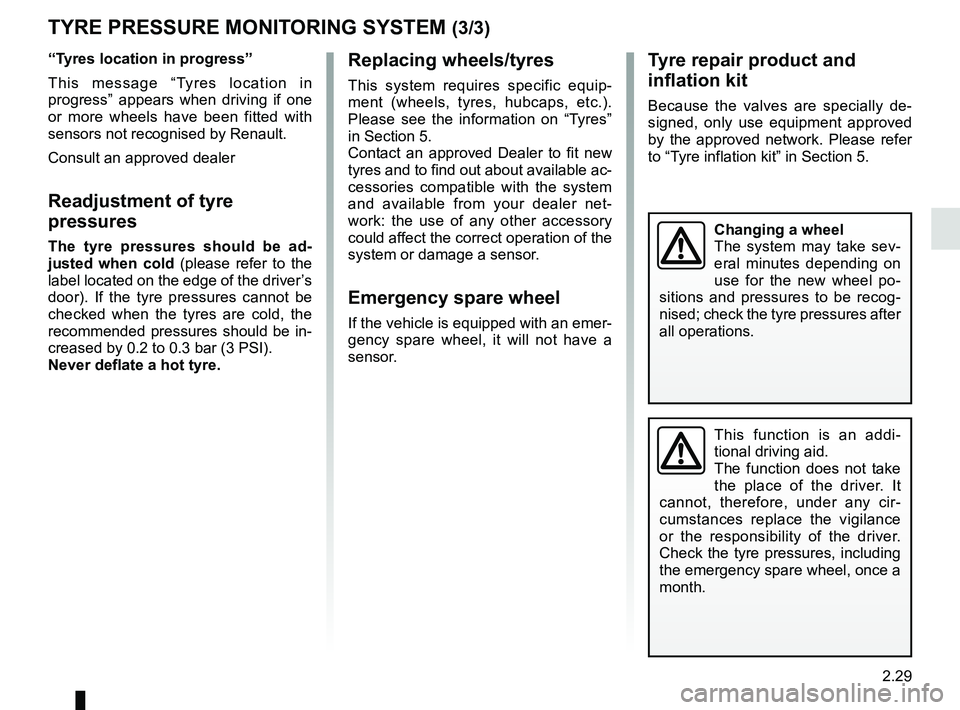 RENAULT MEGANE 2018 Owners Manual 2.29
Tyre repair product and
inflation kit
Because the valves are specially de-
signed, only use equipment approved
by the approved network. Please refer
to “Tyre inflation kit” in Section 5.
R RENAULT MEGANE 2018 Owners Manual 2.29
Tyre repair product and
inflation kit
Because the valves are specially de-
signed, only use equipment approved
by the approved network. Please refer
to “Tyre inflation kit” in Section 5.
R