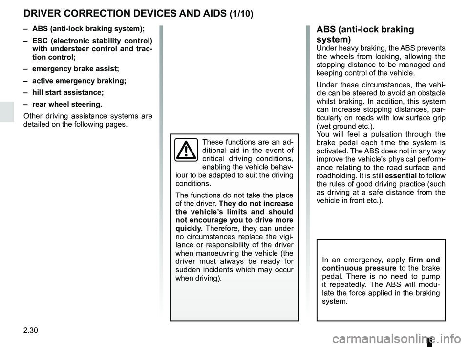 RENAULT MEGANE 2018  Owners Manual 2.30
DRIVER CORRECTION DEVICES AND AIDS (1/10)ABS (anti-lock braking 
system)
Under heavy braking, the ABS prevents 
the wheels from locking, allowing the 
stopping distance to be managed and 
keeping
