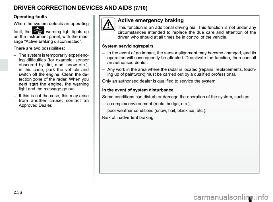 RENAULT MEGANE 2018 User Guide 2.36
DRIVER CORRECTION DEVICES AND AIDS (7/10)
Active emergency braking
This function is an additional driving aid. This function is not under any
circumstances intended to replace the due care and a RENAULT MEGANE 2018 User Guide 2.36
DRIVER CORRECTION DEVICES AND AIDS (7/10)
Active emergency braking
This function is an additional driving aid. This function is not under any
circumstances intended to replace the due care and a