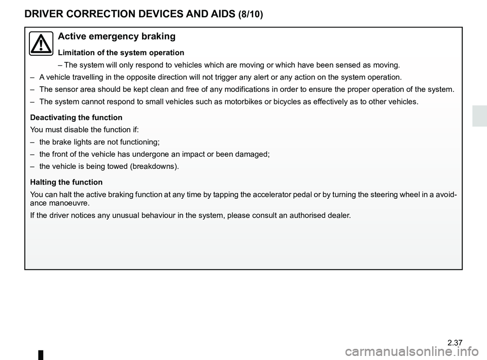 RENAULT MEGANE 2018 User Guide 2.37
DRIVER CORRECTION DEVICES AND AIDS (8/10)
Active emergency braking
Limitation of the system operation
– The system will only respond to vehicles which are moving or which have \
been sensed as RENAULT MEGANE 2018 User Guide 2.37
DRIVER CORRECTION DEVICES AND AIDS (8/10)
Active emergency braking
Limitation of the system operation
– The system will only respond to vehicles which are moving or which have \
been sensed as