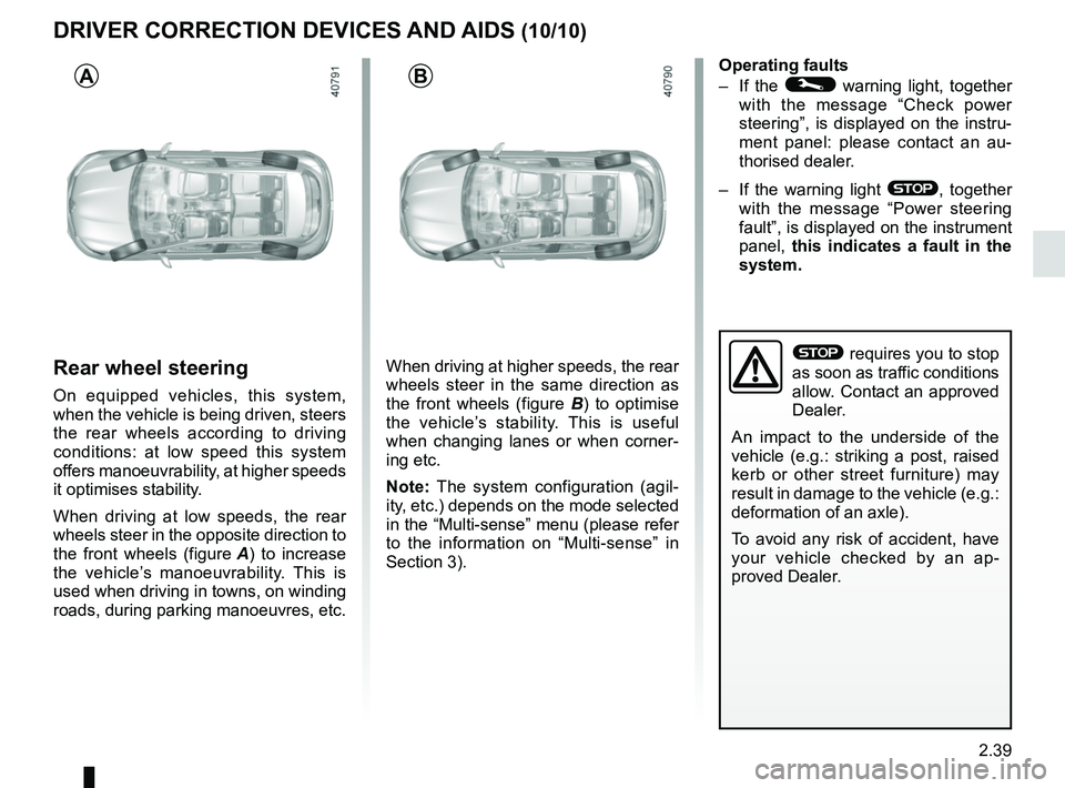 RENAULT MEGANE 2018 Owners Manual 2.39
DRIVER CORRECTION DEVICES AND AIDS (10/10)
Rear wheel steering
On equipped vehicles, this system,
when the vehicle is being driven, steers
the rear wheels according to driving
conditions: at l RENAULT MEGANE 2018 Owners Manual 2.39
DRIVER CORRECTION DEVICES AND AIDS (10/10)
Rear wheel steering
On equipped vehicles, this system,
when the vehicle is being driven, steers
the rear wheels according to driving
conditions: at l