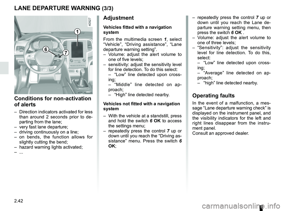 RENAULT MEGANE 2018 Owners Manual 2.42
1
76
Adjustment
Vehicles fitted with a navigation
system
From the multimedia screen 1, select
“Vehicle”, “Driving assistance”, “Lane
departure warning setting”.
– Volume: adjust RENAULT MEGANE 2018 Owners Manual 2.42
1
76
Adjustment
Vehicles fitted with a navigation
system
From the multimedia screen 1, select
“Vehicle”, “Driving assistance”, “Lane
departure warning setting”.
– Volume: adjust