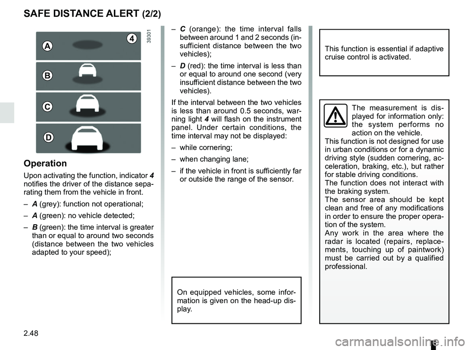 RENAULT MEGANE 2018 User Guide 2.48
SAFE DISTANCE ALERT (2/2)
The measurement is dis-
played for information only:
the system performs no
action on the vehicle.
This function is not designed for use
in urban conditions or for a RENAULT MEGANE 2018 User Guide 2.48
SAFE DISTANCE ALERT (2/2)
The measurement is dis-
played for information only:
the system performs no
action on the vehicle.
This function is not designed for use
in urban conditions or for a