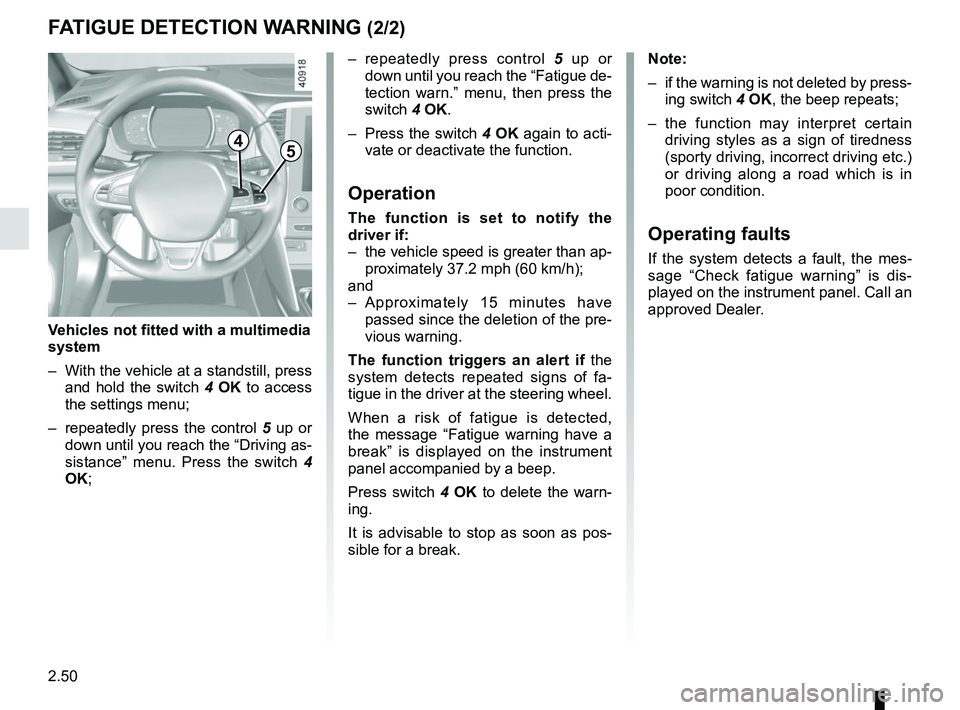 RENAULT MEGANE 2018 Owners Manual 2.50
– repeatedly press control 5 up or
down until you reach the “Fatigue de-
tection warn.” menu, then press the
switch 4 OK.
– Press the switch 4 OK again to acti-
vate or deactivate the RENAULT MEGANE 2018 Owners Manual 2.50
– repeatedly press control 5 up or
down until you reach the “Fatigue de-
tection warn.” menu, then press the
switch 4 OK.
– Press the switch 4 OK again to acti-
vate or deactivate the