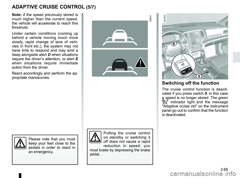 RENAULT MEGANE 2018  Owners Manual 2.65
ADAPTIVE CRUISE CONTROL (5/7)Switching off the function
The cruise control function is deacti-
vated if you press switch 5: in this case 
a speed is no longer stored. The green 
 indicator lig