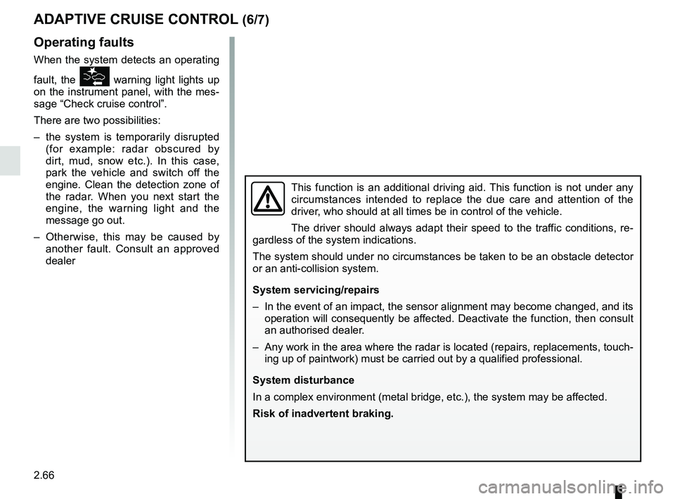 RENAULT MEGANE 2018 User Guide 2.66
ADAPTIVE CRUISE CONTROL (6/7)
This function is an additional driving aid. This function is not under any
circumstances intended to replace the due care and attention of the
driver, who should a RENAULT MEGANE 2018 User Guide 2.66
ADAPTIVE CRUISE CONTROL (6/7)
This function is an additional driving aid. This function is not under any
circumstances intended to replace the due care and attention of the
driver, who should a