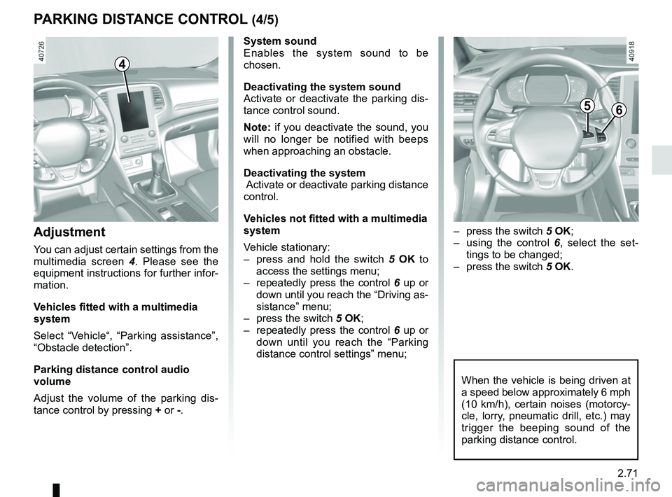 RENAULT MEGANE 2018  Owners Manual 2.71
System sound
Enables the system sound to be 
chosen.
Deactivating the system sound
Activate or deactivate the parking dis-
tance control sound.
Note: if you deactivate the sound, you 
will no lon