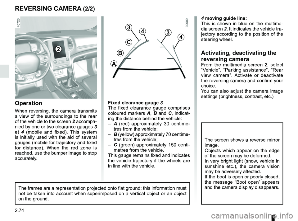 RENAULT MEGANE 2018 Owners Manual 2.74
4 moving guide line:
This is shown in blue on the multime-
dia screen 2. It indicates the vehicle tra-
jectory according to the position of the
steering wheel.
Activating, deactivating the
reve RENAULT MEGANE 2018 Owners Manual 2.74
4 moving guide line:
This is shown in blue on the multime-
dia screen 2. It indicates the vehicle tra-
jectory according to the position of the
steering wheel.
Activating, deactivating the
reve