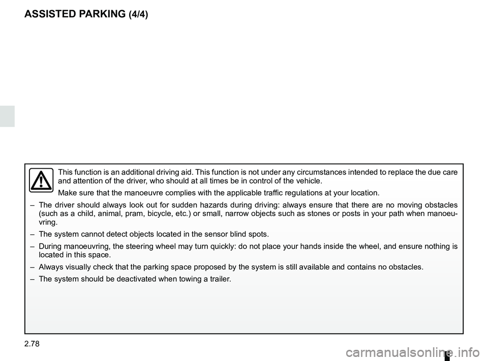 RENAULT MEGANE 2018 Owners Manual 2.78
ASSISTED PARKING (4/4)
This function is an additional driving aid. This function is not under any circumstances intended to replace the due\
care
and attention of the driver, who should at all RENAULT MEGANE 2018 Owners Manual 2.78
ASSISTED PARKING (4/4)
This function is an additional driving aid. This function is not under any circumstances intended to replace the due\
care
and attention of the driver, who should at all
